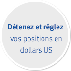 Détenez et réglez vos positions en dollars US